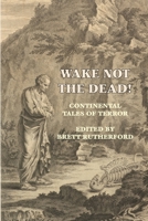 Wake Not the Dead!: Continental Tales of Terror B0921YVQGD Book Cover