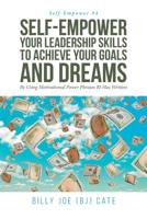 Self-Empower Your Leadership Skills; To Achieve Your Goals and Dreams; By Using Motivational Power Phrases BJ Has Written 1643007203 Book Cover