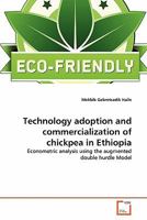 Technology adoption and commercialization of chickpea in Ethiopia: Econometric analysis using the augmented double hurdle Model 3639331338 Book Cover