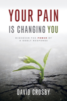 Your Pain Is Changing You: Discover the Power of a Godly Response 1596694130 Book Cover