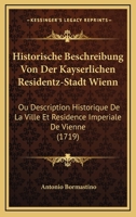 Historische Beschreibung Von Der Kayserlichen Residentz-Stadt Wienn: Ou Description Historique De La Ville Et Residence Imperiale De Vienne (1719) 1166196283 Book Cover