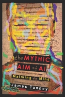 The Mythic Aim of AI: Maiming the Mind B0CKZDTYLS Book Cover