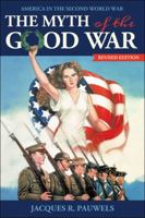 The Myth of the Good War: America in the Second World War 1459408721 Book Cover