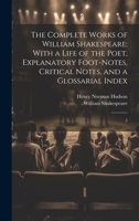 The Complete Works of William Shakespeare: With a Life of the Poet, Explanatory Foot-notes, Critical Notes, and a Glossarial Index: 3 1020810327 Book Cover