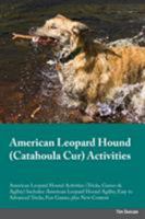 American Leopard Hound Catahoula Cur Activities American Leopard Hound Activities (Tricks, Games & Agility) Includes: American Leopard Hound Agility, Easy to Advanced Tricks, Fun Games, plus New Conte 1526902664 Book Cover