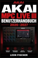 Akai MPC Live III Benutzerhandbuch 2026–2027: Schritt-für-Schritt-Anleitung für Produzenten, Beatmaker und Performer aller Erfahrungsstufen (German Edition) B0H5FGMDW9 Book Cover