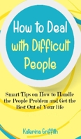 How to Deal with Difficult People: Smart Tips on How to Handle the People Problem and Get the Best Out of Your life 1801444595 Book Cover