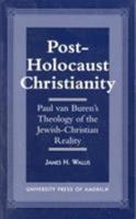 Post-Holocaust Christianity: Paul Van Buren's Theology of the Jewish-Christianity Reality 0761809007 Book Cover