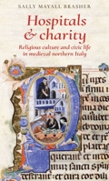Hospitals and Charity: Religious Culture and Civic Life in Medieval Northern Italy 1526119285 Book Cover