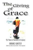 The Giving of Grace: The Nature of Salvation in Scripture 0615829120 Book Cover
