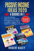 Passive Income Ideas 2020: 4 Books in 1 - A Complete Beginners Guide on How to Make Money Online by Learning the Basics of Amazon FBA, Blogging, Affiliate Marketing & Dropshipping with Shopify 1708219838 Book Cover