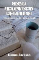 Come Saturday Morning: Thoughts from Perfection Road 061579663X Book Cover