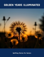 Golden Years Illuminated: Uplifting Stories For Seniors B0FP8FQYTH Book Cover