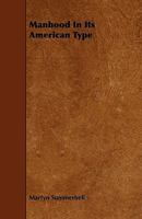 Manhood in Its American Type... 1104245248 Book Cover