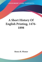 A Short History of English Printing, 1476-1898 3849512126 Book Cover