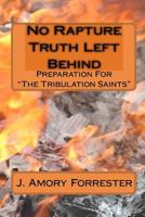 No Rapture Truth Left Behind: Preparation For The End Times "The Tribulation Saints" 1448623979 Book Cover