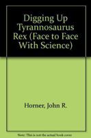 DIGGING UP TYRANNOSAURUS REX (Face to Face With Science) 0517587831 Book Cover