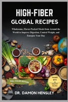 HIGH-FIBER GLOBAL RECIPES: Wholesome, Flavor-Packed Meals from Around the World to Improve Digestion, Control Weight, and Energize Your Day B0FQNWG2GH Book Cover
