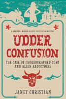 Udder Confusion: The Case of Choreographed Cows and Alien Abductions 0692837124 Book Cover