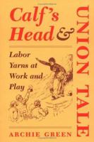 Calf's Head and Union Tale: Labor Yarns at Work and Play 0252065530 Book Cover