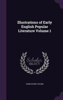 Illustrations of Early English Popular Literature, Volume 1 1356017967 Book Cover