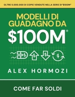 $100M Modelli di guadagno: Come far soldi (Acquisition.com $100M Series) (Italian Edition) 1963349946 Book Cover