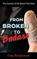 From Broken to Badass: The Journey to My Brave First Step 0578833220 Book Cover