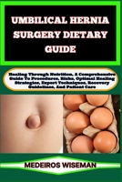 Umbilical Hernia Surgery Dietary Guide: Healing Through Nutrition, A Comprehensive Guide To Procedures, Risks, Optimal Healing Strategies, Expert Tech B0CV7XN234 Book Cover