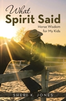 What Spirit Said: Horse Wisdom for My Kids B0GRJ1NNP7 Book Cover