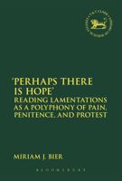 'Perhaps there is Hope': Reading Lamentations as a Polyphony of Pain, Penitence, and Protest 0567672158 Book Cover
