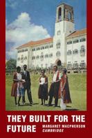 They Built for the Future: A Chronicle of Makerere University College 1922-1962 0521106702 Book Cover