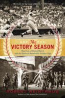The Victory Season: The End of World War II and the Birth of Baseball's Golden Age 0316205893 Book Cover