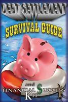 A Debt Settlement Survival Guide & Financial Success Kit. 1502854260 Book Cover