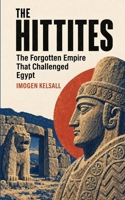 The Hittites: The Forgotten Empire That Challenged Egypt B0HJNXBQG7 Book Cover