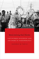 Memorializing Pearl Harbor: Unfinished Histories and the Work of Remembrance 0822360888 Book Cover