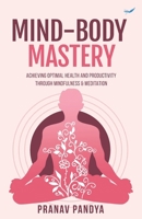 Mind-Body Mastery: Achieving Optimal Health & Productivity through Mindfulness & Meditation 8119483782 Book Cover