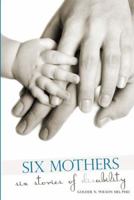 Six Mothers Six Stories of Disability 0984503994 Book Cover
