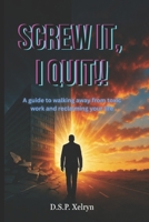 Screw It, I Quit!! : A Guide to Walking Away From Toxic Work and Reclaiming Your Life: How to Escape Burnout, Set Strong Boundaries, Overcome Fear, and Build a Peaceful, Fulfilling Future B0GXPH5HSW Book Cover