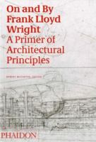 On and by Frank Lloyd Wright: A Primer of Architectural Principles 0714844705 Book Cover