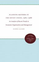 Planning Reforms in the Soviet Union, 1962-1966: An Analysis of Recent Trends in Economic Organization and Management 0807873861 Book Cover