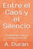 Entre el Caos y el Silencio: 50 Afirmaciones para la Sanación Emocional (Spanish Edition) B0H8RXBSYY Book Cover