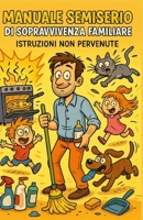 "Manuale semiserio di sopravvivenza familiare": Come affrontare amore, figli, animali e disastri senza perdere il sorriso. (Italian Edition) B0F77MKB3R Book Cover