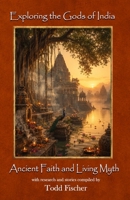 Exploring the Gods of India: Ancient Faith and Living Myth (Institutional Metatomics) B0H8WNNGLM Book Cover