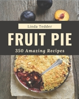 350 Amazing Fruit Pie Recipes: A Timeless Fruit Pie Cookbook B08L41B669 Book Cover