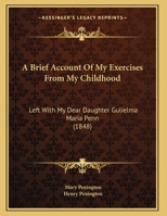 A Brief Account Of My Exercises From My Childhood: Left With My Dear Daughter Gulielma Maria Penn 1146173032 Book Cover