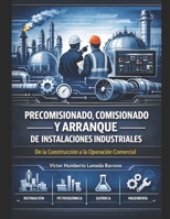 PRECOMISIONADO, COMISIONADO Y ARRANQUE DE INSTALACIONES INDUSTRIALES: De la Construcción a la Operación Comercial (Spanish Edition) B0HC6VN7Y9 Book Cover