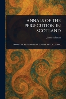 Annals of the Persecution in Scotland 1023526662 Book Cover