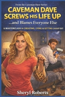 Caveman Dave Screws His Life Up… and Blames Everyone Else: A Masterclass in Cheating, Lying & Getting Caught Out (A Brutally Funny Relationship Comedy) (THE CAVEMAN SERIES) B0GV85TMW8 Book Cover