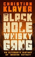 The Black Hole Whisky Gang: An Alternate History of Modern Detroit B0GQWV7L6N Book Cover