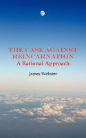 The Case Against Reincarnation 1906645930 Book Cover
